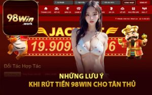 Những Lưu Ý Khi Rút Tiền 98Win Cho Tân Thủ