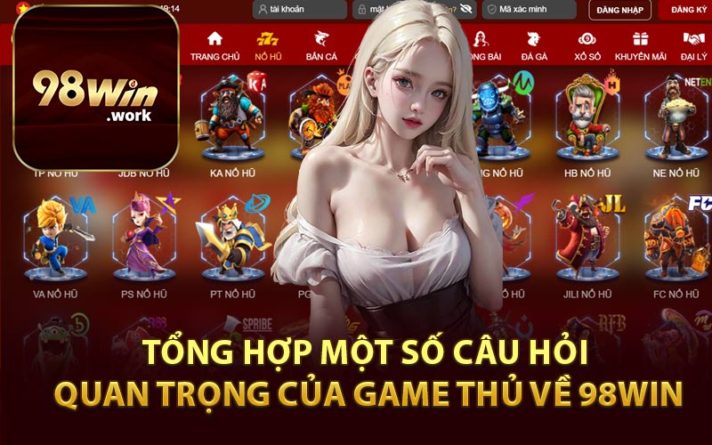 Tổng hợp một số câu hỏi quan trọng của game thủ về 98Win